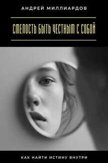 Смелость быть честным с собой. Как найти истину внутри - Андрей Миллиардов