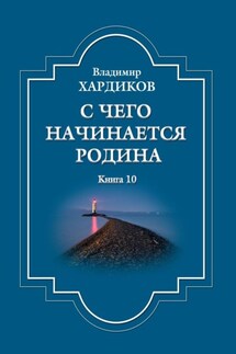 С чего начинается Родина. Книга 10 - Владимир Хардиков