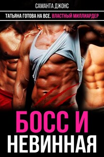 Босс и невинная. Татьяна готова на все. Властный миллиардер - Саманта Джонс