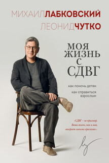 Моя жизнь с СДВГ: как помочь детям, как справиться взрослым - Михаил Лабковский, Леонид Семенович Чутко