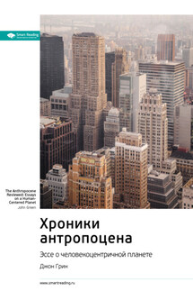 Ключевые идеи книги: Хроники антропоцена. Эссе о человекоцентричной планете. Джон Грин - Smart Reading