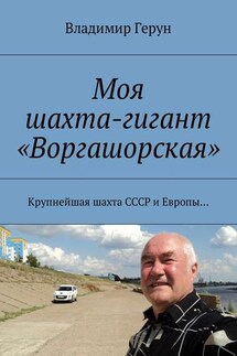Моя шахта-гигант «Воргашорская». Крупнейшая шахта СССР и Европы… - Владимир Герун