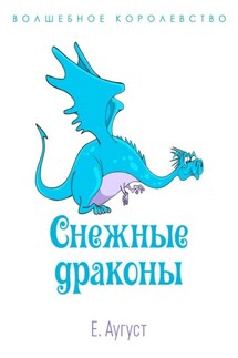 Волшебное королевство. Снежные драконы - Елена Аугуст
