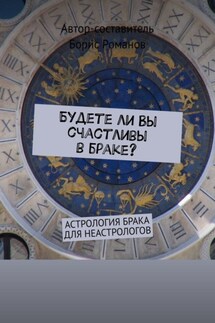 Будете ли Вы счастливы в браке? Астрология брака для неастрологов - Борис Романов