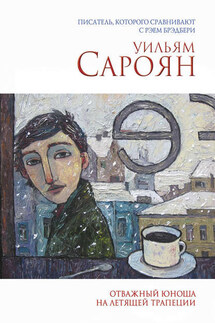 Отважный юноша на летящей трапеции (сборник) - Уильям Сароян