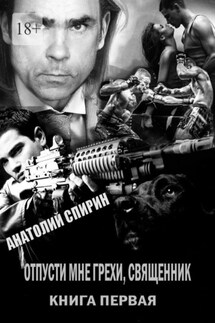 Отпусти мне грехи, священник. Книга первая - Анатолий Спирин