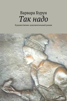 Так надо. Художественно-документальный роман - Варвара Бурун
