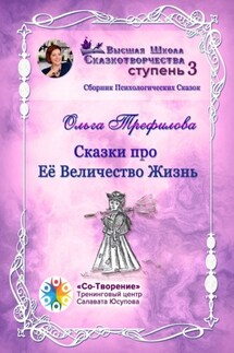Сказки про Её Величество Жизнь. Сборник психологических сказок - Ольга Трефилова