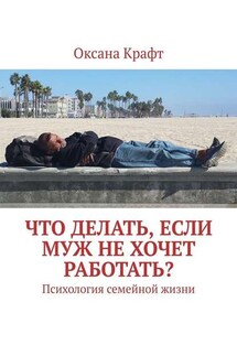 Что делать, если муж не хочет работать? Психология семейной жизни - Оксана Крафт