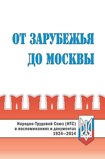 От Зарубежья до Москвы. Народно-Трудовой Союз (НТС) в воспоминаниях и документах. 1924‒2014 - Коллектив авторов, Валерий А. Сендеров