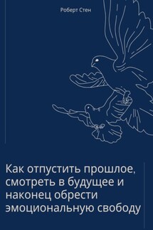 Как отпустить прошлое, смотреть в будущее и наконец обрести эмоциональную свободу