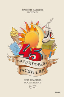 45 татуировок родителя. Мои правила воспитания - Максим Батырев