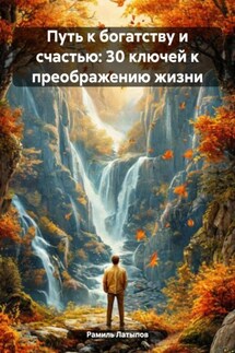 Путь к богатству и счастью: 30 ключей к преображению жизни - Рамиль Латыпов