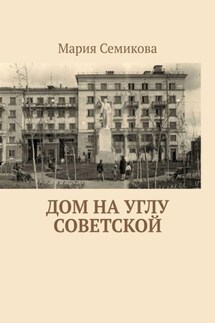 Дом на углу Советской - Мария Семикова