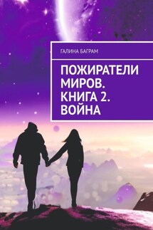 Пожиратели миров. Книга 2. Война - Галина Баграм
