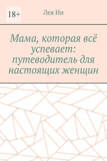 Мама, которая всё успевает: путеводитель для настоящих женщин - Лея Ни