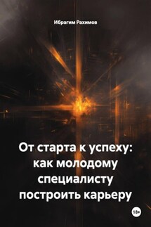 От старта к успеху: как молодому специалисту построить карьеру - Ибрагим Рахимов