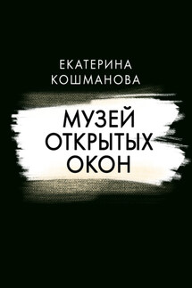 Музей открытых окон - Екатерина Кошманова