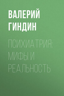 Психиатрия: мифы и реальность - Валерий Гиндин