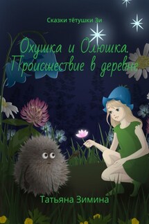 Охушка и Олюшка. Происшествие в деревне. Сказки тётушки Зи - Татьяна Зимина