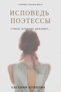 Исповедь поэтессы. Сборник стихов и цитат - Евгения Купцова