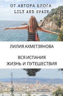 Вся Испания: жизнь и путешествия - Лилия Ахметзянова