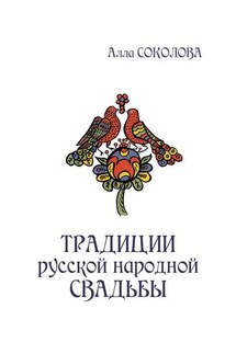 Традиции русской народной свадьбы - Алла Соколова