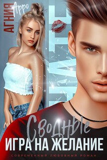 Сводные. Игра на желание - Агния Арро