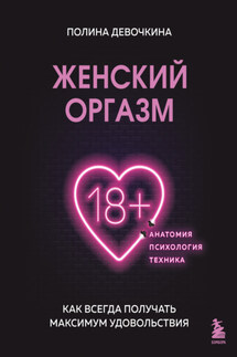 Женский оргазм. Как всегда получать максимум удовольствия - Полина Девочкина