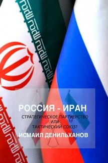 Россия-Иран: Стратегическое партнерство или тактический союз - Исмаил Денильханов