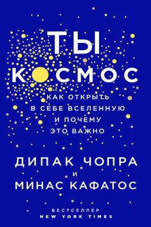 Ты – Космос. Как открыть в себе вселенную и почему это важно - Дипак Чопра, Минас Кафатос