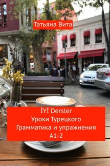 İYİ Dersler. Уроки турецкого. Грамматика и упражнения А1-2 - Татьяна Вита