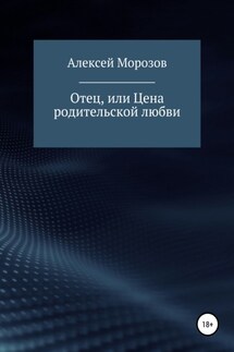 Отец, или Цена родительской любви - Алексей Морозов