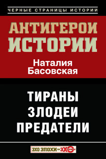 Антигерои истории. Злодеи. Тираны. Предатели - Наталия Басовская