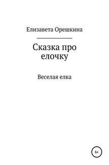 Сказка про ёлочку - Елизавета Орешкина