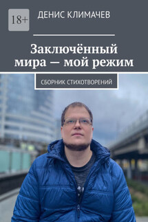 Заключённый мира – мой режим. Сборник стихотворений - Денис Климачев