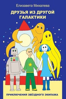 Друзья из другой галактики. Книга первая из цикла «Приключения звёздного экипажа» - Елизавета Михалева