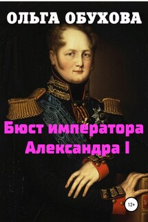 Бюст императора Александра I - Ольга Обухова