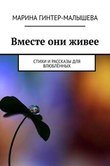 Вместе они живее. Стихи и рассказы для влюблённых - Марина Гинтер-Малышева