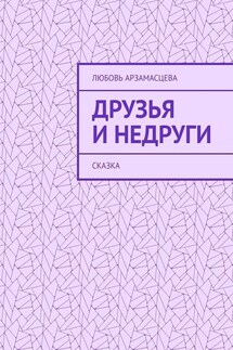 Друзья и недруги. Сказка - Любовь Арзамасцева