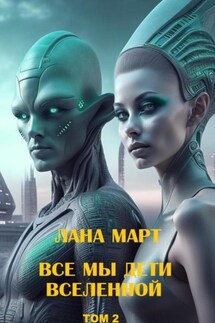 Все мы дети вселенной. Том 2 - Лана Март
