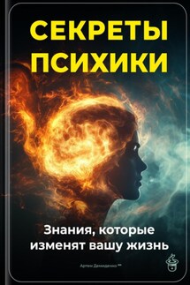 Секреты психики: Знания, которые изменят вашу жизнь - Артем Демиденко