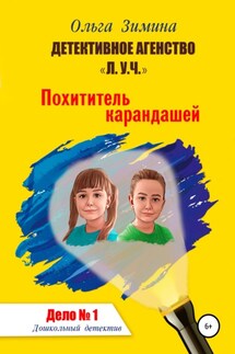 Похититель карандашей. Дело № 1. Детективное агентство «Л.У.Ч» – Дошкольный детектив. - Ольга Зимина