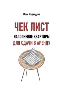 Чек-лист. Наполнение квартиры для сдачи в аренду. Дополнение к книге «Квадратные метры, сдавайтесь!» - Юлия Медведева