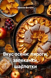 Вкус осени: пироги, запеканки, шарлотки - Романова Виктория