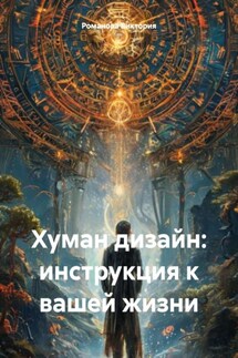 Хуман дизайн: инструкция к вашей жизни - Романова Виктория