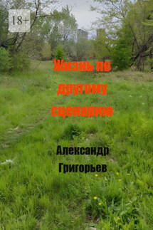 Жизнь по другому сценарию - Александр Григорьев