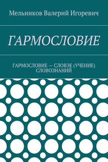 ГАРМОСЛОВИЕ. ГАРМОСЛОВИЕ – СЛОВЭЕ (УЧЕНИЕ) СЛОВОЗНАНИЙ - Валерий Мельников