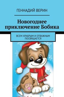 Новогоднее приключение Бобика. Всем храбрым и отважным посвящается - Геннадий Верин