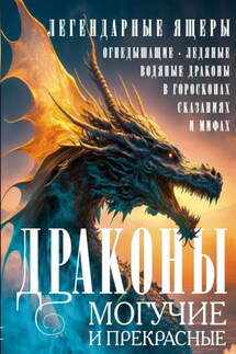 Драконы могучие и прекрасные. Легендарные ящеры. Огнедышащие, ледяные, водяные драконы в гороскопах, сказаниях и мифах - Людмила Мартьянова